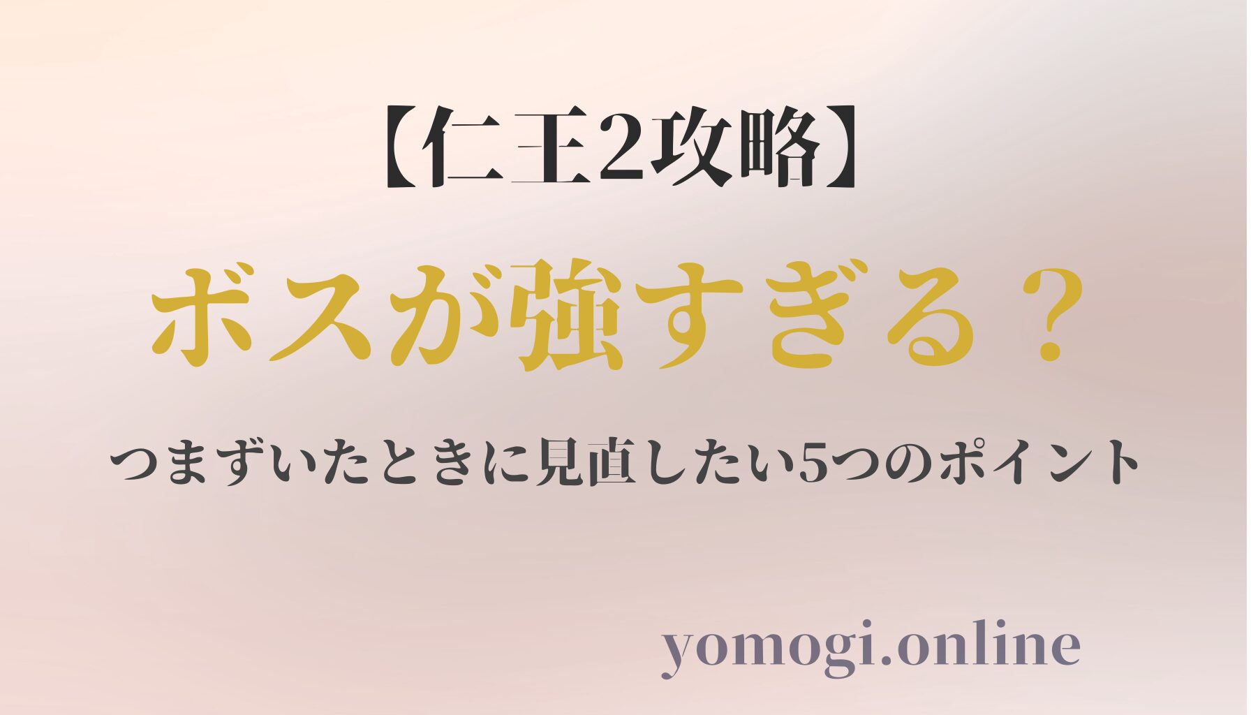 【仁王2攻略】ボスが強すぎる？つまずいたときに見直したい5つのポイント